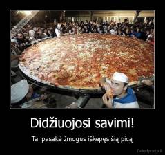 Didžiuojosi savimi! - Tai pasakė žmogus iškepęs šią picą