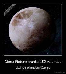 Diena Plutone trunka 152 valandas - Visai kaip pirmadienis Žemėje