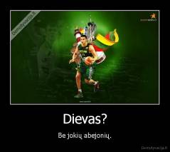 Dievas? - Be jokių abejonių.