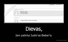 Dievas, - Jam patinka Justin'as Bieber'is.