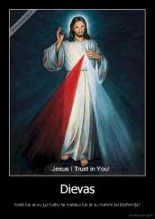 Dievas - Kodel kai as su juo kalbu tai malda,o kai jis su manimi tai šizofrenija?