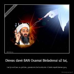 Dievas davė BAN Osamai Binladenui už tai,  - kad jis sukčiavo su ginklais, granatomis bei bombomis ir žaidė nepalikdamas gyvų
