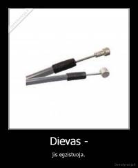 Dievas - - jis egzistuoja.