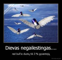 Dievas negailestingas.... - red bull'io duotų tik 3 % gyventojų