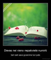 Dievas nei vieno nepakvietė numirti - bet rasti save gyvenime turi pats