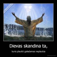 Dievas skandina ta, - kuris plaukti galedamas neplaukia