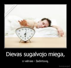 Dievas sugalvojo miega, - o velnias - žadintuvą.