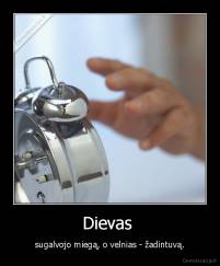 Dievas  - sugalvojo miegą, o velnias - žadintuvą.