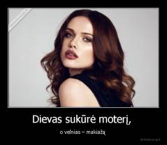 Dievas sukūrė moterį,  - o velnias – makiažą 