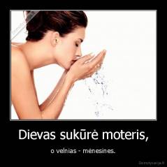 Dievas sukūrė moteris, - o velnias - mėnesines.