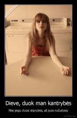 Dieve, duok man kantrybės - Nes jeigu duosi stiprybės, aš juos nužudysiu