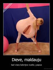 Dieve, maldauju - kad visos kalorijos nueitu į papus