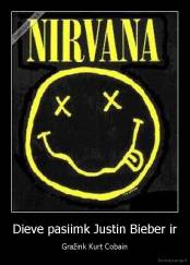 Dieve pasiimk Justin Bieber ir - Gražink Kurt Cobain