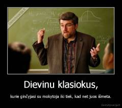 Dievinu klasiokus, - kurie ginčyjasi su mokytoja iki tiek, kad net juos išmeta.