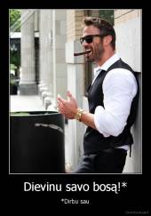 Dievinu savo bosą!* - *Dirbu sau