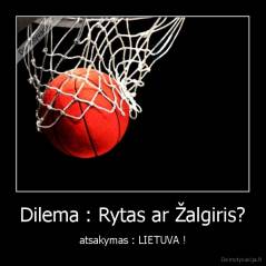Dilema : Rytas ar Žalgiris? - atsakymas : LIETUVA !