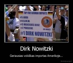 Dirk Nowitzki - Geriausias vokiškas importas Amerikoje...