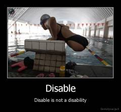 Disable - Disable is not a disability