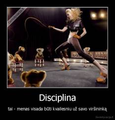 Disciplina - tai - menas visada būti kvailesniu už savo viršininką