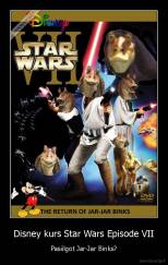 Disney kurs Star Wars Episode VII - Pasiilgot Jar-Jar Binks?