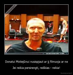 Donatui Motiejūnui nusispjaut ar jį filmuoja ar ne - Jei reikia persirengti, reiškias - reikia!