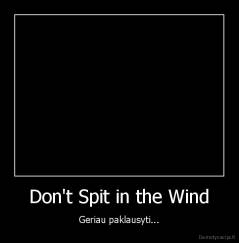 Don't Spit in the Wind - Geriau paklausyti...