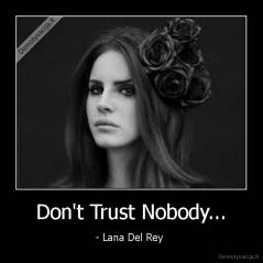 Don't Trust Nobody... - - Lana Del Rey 