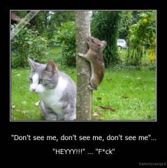 "Don't see me, don't see me, don't see me"... - "HEYYY!!!" ... "F*ck"