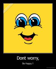 Dont worry, - Be Happy.!!