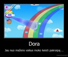 Dora - Jau nuo mažens vaikus moko keisti pakraipą ...