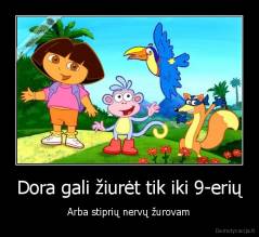 Dora gali žiurėt tik iki 9-erių - Arba stiprių nervų žurovam