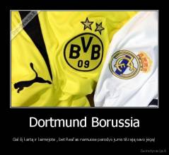 Dortmund Borussia - Gal šį kartą ir laimėjote , bet Real'as namuose parodys jums tikrają savo jėgą!