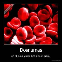 Dosnumas - ne tik daug duoti, bet ir duoti laiku..