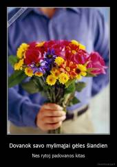 Dovanok savo mylimąjai gėles šiandien - Nes rytoj padovanos kitas