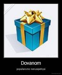 Dovanom - populiarumo nenusipelnysi