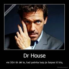 Dr House - visi žiūri tik dėl to, kad patinka kaip jis šaiposi iš kitų
