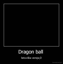 Dragon ball  - lietuviška versija;D