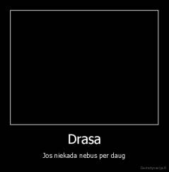 Drasa - Jos niekada nebus per daug
