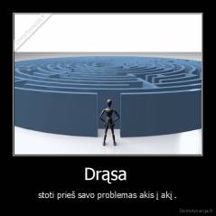 Drąsa  - stoti prieš savo problemas akis į akį .