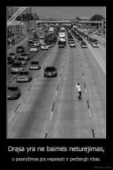 Drąsa yra ne baimės neturėjimas, - o pasiryžimas jos nepaisyti ir peržengti ribas.