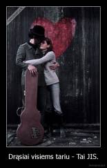 Drąsiai visiems tariu - Tai JIS. - 