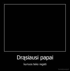 Drąsiausi papai - kuriuos teko regėti