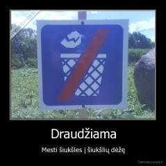 Draudžiama - Mesti šiukšles į šiukšlių dėžę