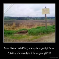 Draudžiama: vaikščioti, maudytis ir gaudyti žuvis. - O tai kur čia maudytis ir žuvis gaudyti? :D