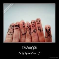 Draugai - Be jų išprotėčiau...;*