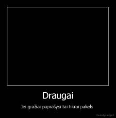Draugai - Jei gražiai paprašysi tai tikrai pakels 