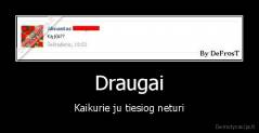 Draugai - Kaikurie ju tiesiog neturi