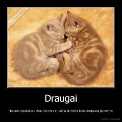 Draugai - Niekada nepalieka vienas kito nors ir kad ta akimirka butu blogiausia gyvenime