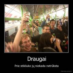 Draugai - Prie stikliuko jų niekada netrūksta