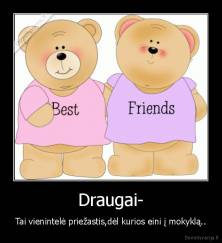 Draugai- - Tai vienintelė priežastis,dėl kurios eini į mokyklą..